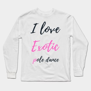 I Love Exotic Pole Dance - Pole Dance Design Long Sleeve T-Shirt